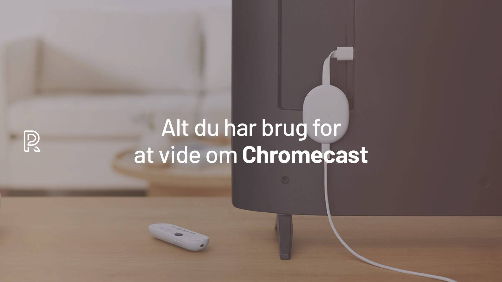 Alt du om Chromecast, også kendt som