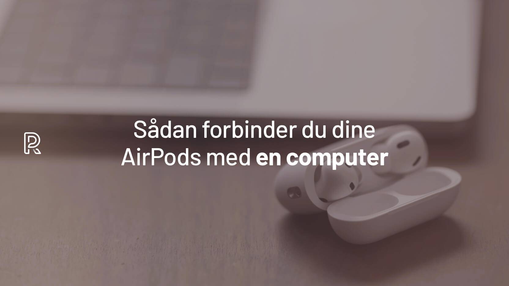 GUIDE: Sådan bruger du dine Apple AirPods og AirPods Pro med Mac & PC (trin  for trin)