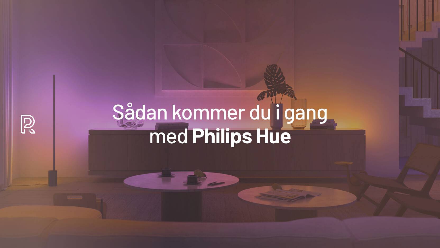 Sådan kommer du i gang med Philips Hue - trin-for-trin guide inklusiv info  om Philips Hue pære, Philips Hue bridge og generel opsætning