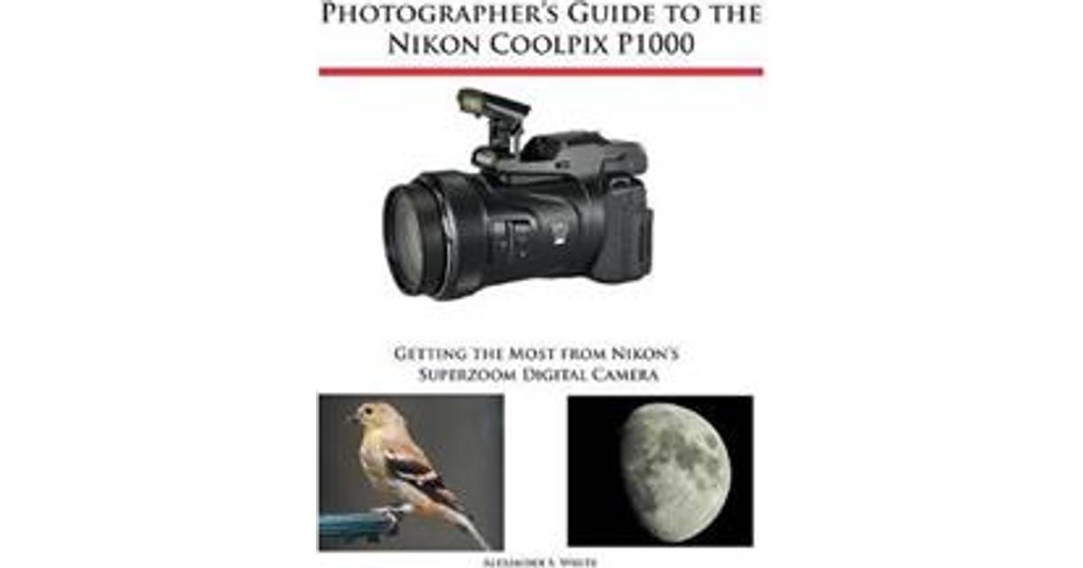 Photographer's Guide to the Nikon Coolpix P1000 (Hæfte, 2018) • Se priser  nu »