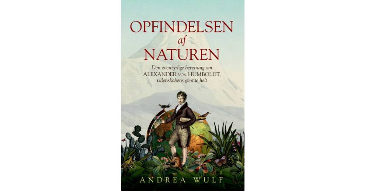 Opfindelsen af naturen: Den eventyrlige beretning om Alexander von  Humboldt, videnskabens glemte helt (E-bog, 2019) • Pris »
